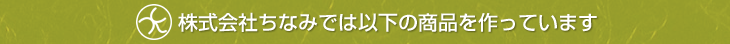 株式会社ちなみでは以下の商品を作っています